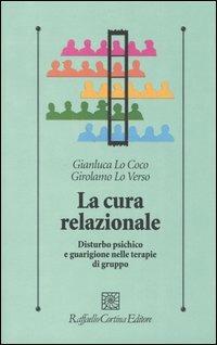 La cura relazionale. Disturbo psichico e guarigione nelle terapie di gruppo - Gianluca Lo Coco,Girolamo Lo Verso - copertina