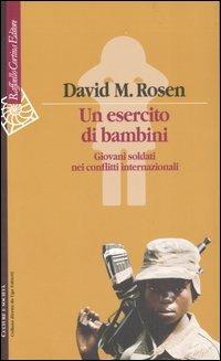 Un esercito di bambini. Giovani soldati nei conflitti internazionali - David M. Rosen - copertina