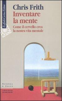 Inventare la mente. Come il cervello crea la nostra vita mentale - Chris Frith - copertina