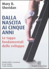 Dalla nascita ai cinque anni. Ediz. illustrata. Vol. 1: Le tappe fondamentali dello sviluppo - Mary D. Sheridan - copertina