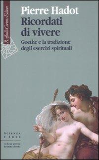 Ricordati di vivere. Goethe e la tradizione degli esercizi spirituali - Pierre Hadot - copertina