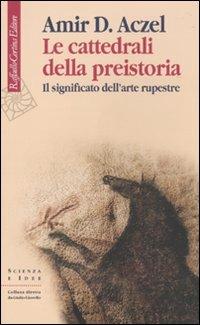 Le cattedrali della preistoria. Il significato dell'arte rupestre - Amir D. Aczel - copertina