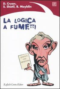 La logica a fumetti - Dan Cryan,Sharron Shatil,Bill Mayblin - copertina