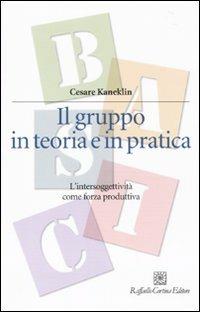 Il gruppo in teoria e in pratica. L'intersoggettività come forza produttiva - Cesare Kaneklin - copertina