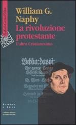 La rivoluzione protestante. L'altro Cristianesimo