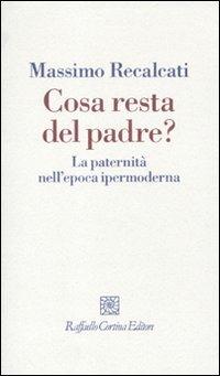 Cosa resta del padre? La paternità nell'epoca ipermoderna - Massimo Recalcati - copertina