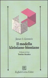Il modello kleiniano-bioniano. Vol. 1: Teoria e tecnica. - James S.  Grotstein - Libro - Cortina Raffaello - Psicologia clinica e psicoterapia |  laFeltrinelli