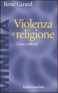 Violenza e religione. Causa o effetto? - René Girard - copertina