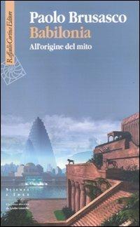 Babilonia. All'origine del mito - Paolo Brusasco - copertina