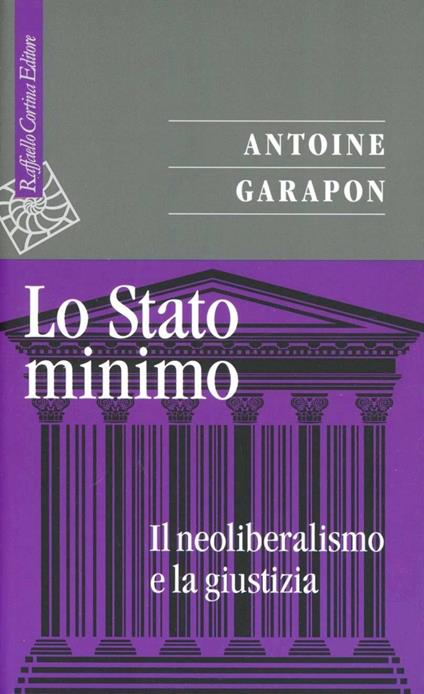 Lo stato minimo. Il neoliberalismo e la giustizia - Antoine Garapon - copertina