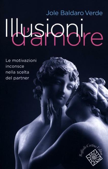 Illusioni d'amore. Le motivazioni inconscie nella scelta del partner - Jole Baldaro Verde - copertina