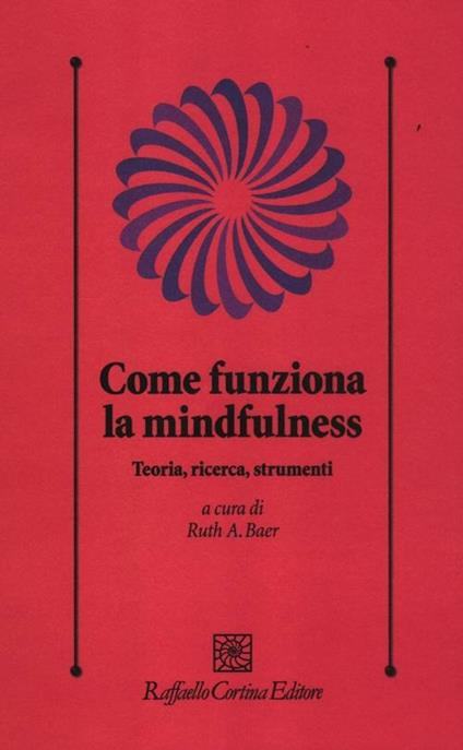 Come funziona la mindfulness. Teoria, ricerca, strumenti - copertina