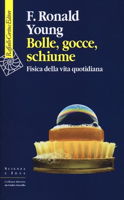 Bolle, gocce, schiume. Fisica della vita quotidiana. Ediz. illustrata - Ronald F. Young - copertina