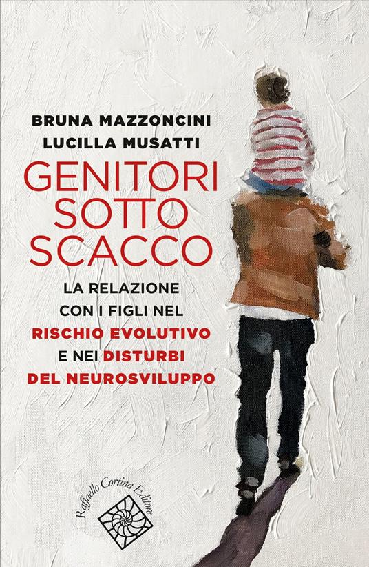 Genitori sotto scacco. La relazione con i figli nel rischio evolutivo e nei disturbi del neurosviluppo - Bruna Mazzoncini,Lucilla Musatti - ebook