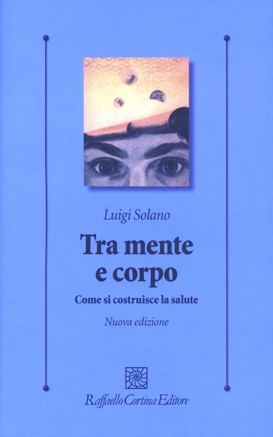 Tra mente e corpo. Come si costruisce la salute - Luigi Solano - copertina