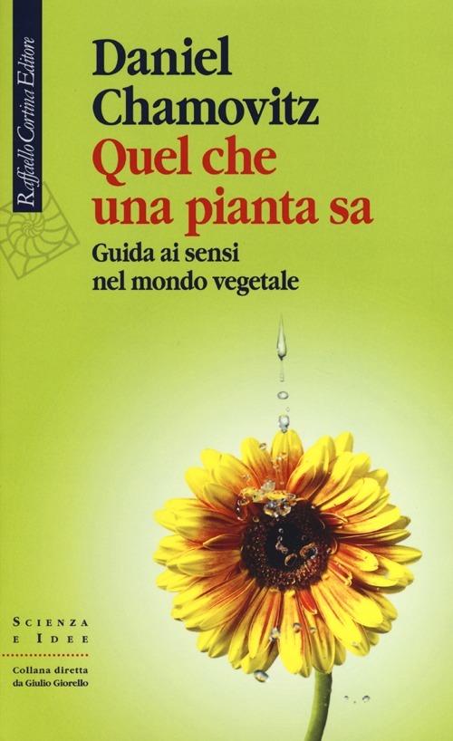 Quel che una pianta sa. Guida ai sensi nel mondo vegetale - Daniel Chamovitz - copertina