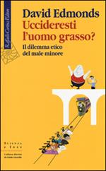 Uccideresti l'uomo grasso? Il dilemma etico del male minore