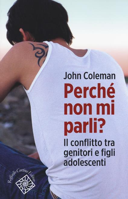 Perchè non mi parli? Il conflitto tra genitori e figli adolescenti - John Coleman - copertina