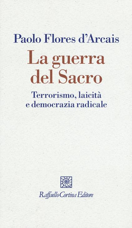 La guerra del sacro. Terrorismo, laicità e democrazia radicale - Paolo Flores D'Arcais - copertina