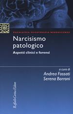 Narcisismo patologico. Aspetti clinici e forensi