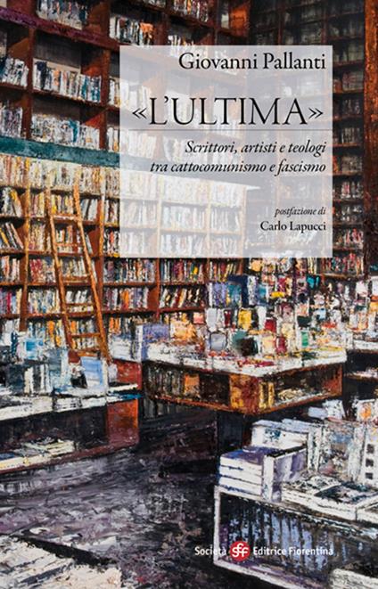 «L'ultima». Scrittori, artisti e teologi tra cattocomunismo e fascismo - Giovanni Pallanti - copertina