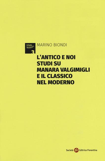 L'antico e noi. Studi su Manara Valgimigli e il classico nel moderno. Appendice di documenti carteggio Valgimigli-Norsa (1933-1941) - Marino Biondi - copertina