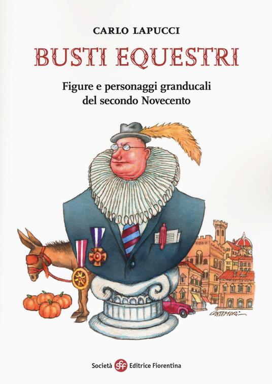 Busti equestri. Figure e personaggi granducali del secondo Novecento - Carlo Lapucci - copertina