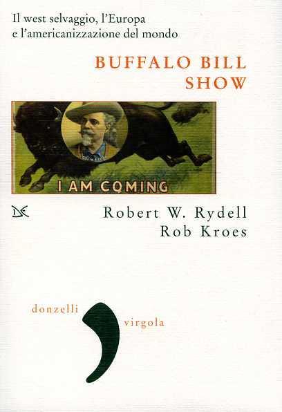 Buffalo Bill Show. Il west selvaggio, l'Europa e l'americanizzazione del mondo - Robert W. Ryddel,Rob Kroes - 3