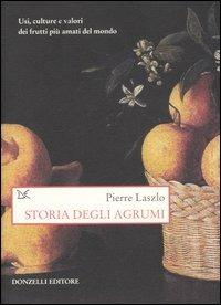 Storia degli agrumi. Usi, culture e valori dei frutti più amati del mondo - Pierre Laszlo - copertina