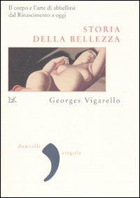 Storia della bellezza. Il corpo e l'arte di abbellirsi dal Rinascimento a oggi - Georges Vigarello - 2