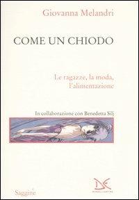 Come un chiodo. Le ragazze, la moda, l'alimentazione - Giovanna Melandri,Benedetta Silj - copertina