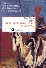 Miti dell'individualismo moderno. Faust, don Chisciotte, don Giovanni, Robinson Crusoe