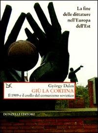 Giù la cortina. Il 1989 e il crollo del comunismo sovietico - György Dalos - copertina