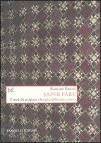 Saper fare. Il modello artigiano e le radici dello stile italiano - Romano Benini - copertina