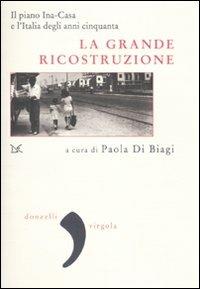 La grande ricostruzione. Il piano Ina-Casa e l'Italia degli anni Cinquanta - copertina