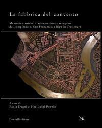 La fabbrica del convento. Memorie storiche, trasformazioni e recupero del complesso di San Francesco a Ripa in Trastevere - copertina