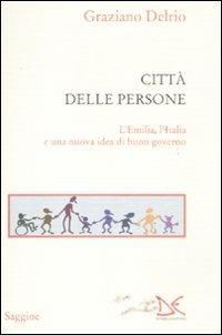 La città delle persone. L'Emilia,l'Italia e una nuova idea di buon governo - Graziano Delrio - copertina