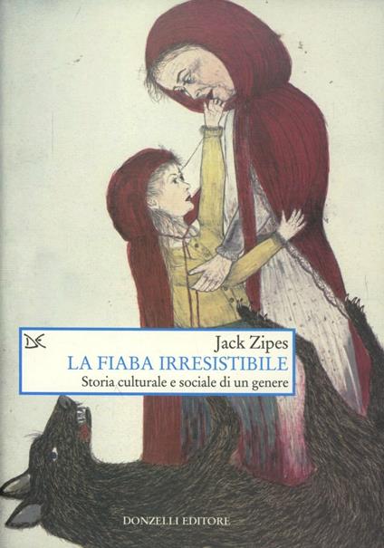 La fiaba irresistibile. Storia culturale e sociale di un genere - Jack Zipes - copertina