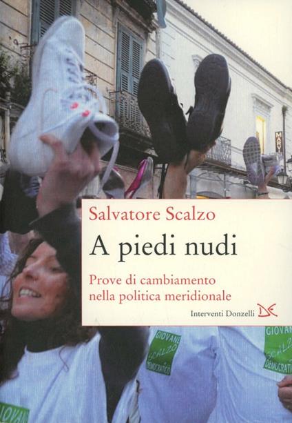 A piedi nudi. Prove di cambiamento nella politica meridionale - Salvatore Scalzo - copertina