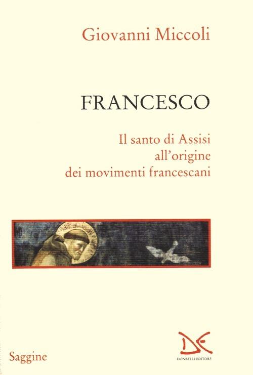 Francesco. Il santo di Assisi all'origine dei movimenti francescani - Giovanni Miccoli - copertina