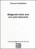 Malgrado tutto non ero nato bancario