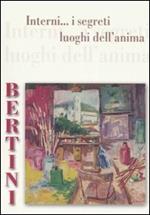 Bertini. Interni... I segreti luoghi dell'anima. Catalogo della mostra (Porcari, 11 novembre-3 dicembre 2006)