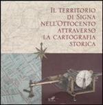 Il territorio di Signa nell'Ottocento attraverso la cartografia storica. Catalogo della mostra (Signa, 9 settembre-6 novembre 2006; Firenze, 14-30 dicembre 2006)