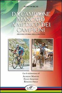 Da campione mancato a medico dei campioni. Piccole storie della mia vita - Remo Borchi - copertina