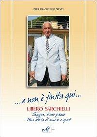 ... E non è finita qui... Libero Sarchielli. Signa, il suo paese. Una storia di amore e sport - Pier Francesco Nesti - copertina