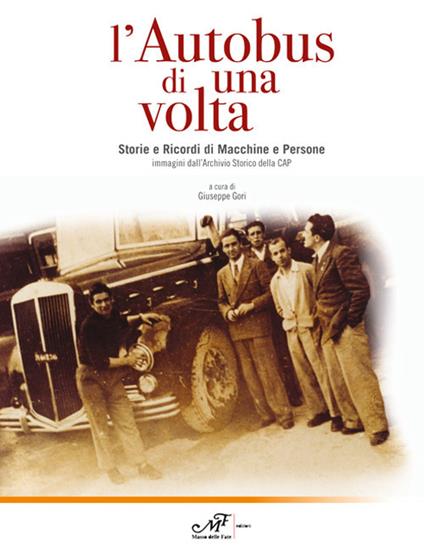 L' autobus di una volta. Storie e Ricordi di Macchine e Persone. Immagini dall'Archivio storico della CAP - copertina