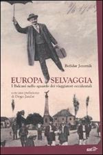 Europa selvaggia. I Balcani nello sguardo dei viaggiatori occidentali