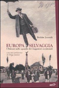 Europa selvaggia. I Balcani nello sguardo dei viaggiatori occidentali - Bozidar Jezernik - copertina