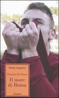 Daniele de Rossi. Il mare di Roma - Tonino Cagnucci - copertina