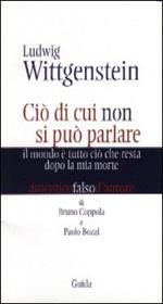 Ludwig Wittgenstein. Ciò di cui non si può parlare. Il mondo è tutto ciò che resta dopo la mia morte